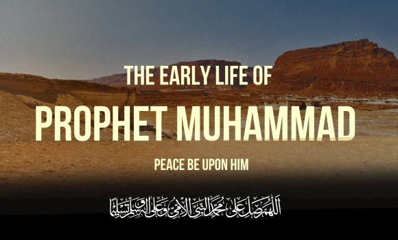 Sunnah of the Week (28) – The Early Life of Prophet Muhammad (Peace Be Upon Him)