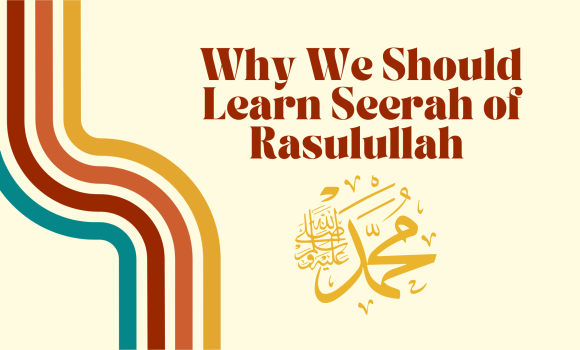 Sunnah of the Week (26) – Why We Should Learn Seerah of Rasullah (صَلَّى ٱللَّٰهُ عَلَيْهِ وَسَلَّمَ)