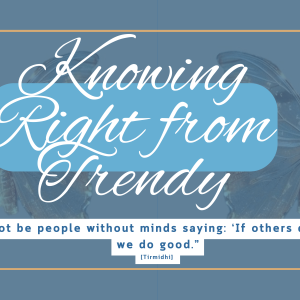 Sunnah of the Week (43) – Knowing Right from Trendy