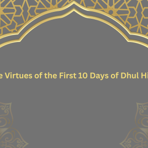 Sunnah of the Week (46) – The Virtues of the First 10 Days of Dhul Hijjah