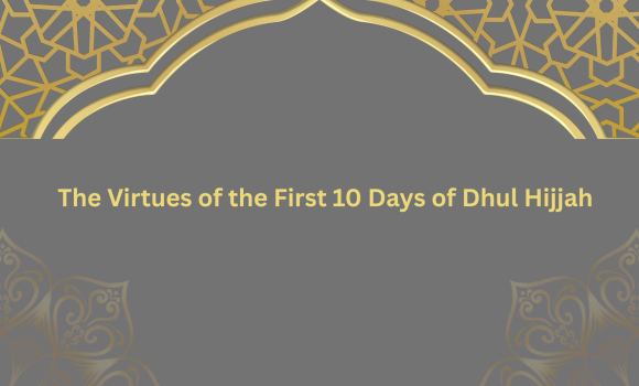 Sunnah of the Week (46) – The Virtues of the First 10 Days of Dhul Hijjah