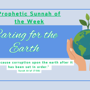 Sunnah of the Week (47) – Caring for the Earth